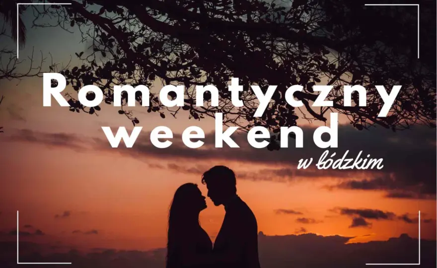 Romantyczne miejsca Łódzkie - Gdzie na weekend we dwoje?